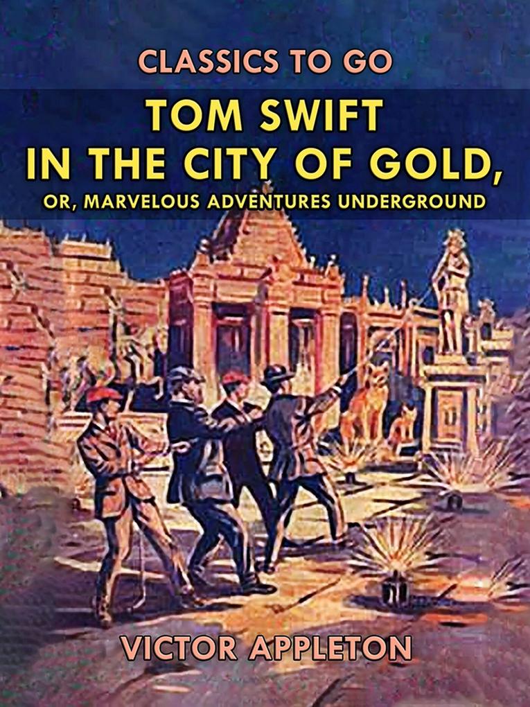 Tom Swift in the City of Gold or Marveleous Adventures Underground