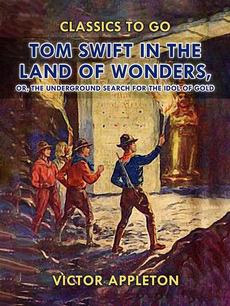Tom Swift in the Land of Wonders or The Underground Search for the Idol of Gold