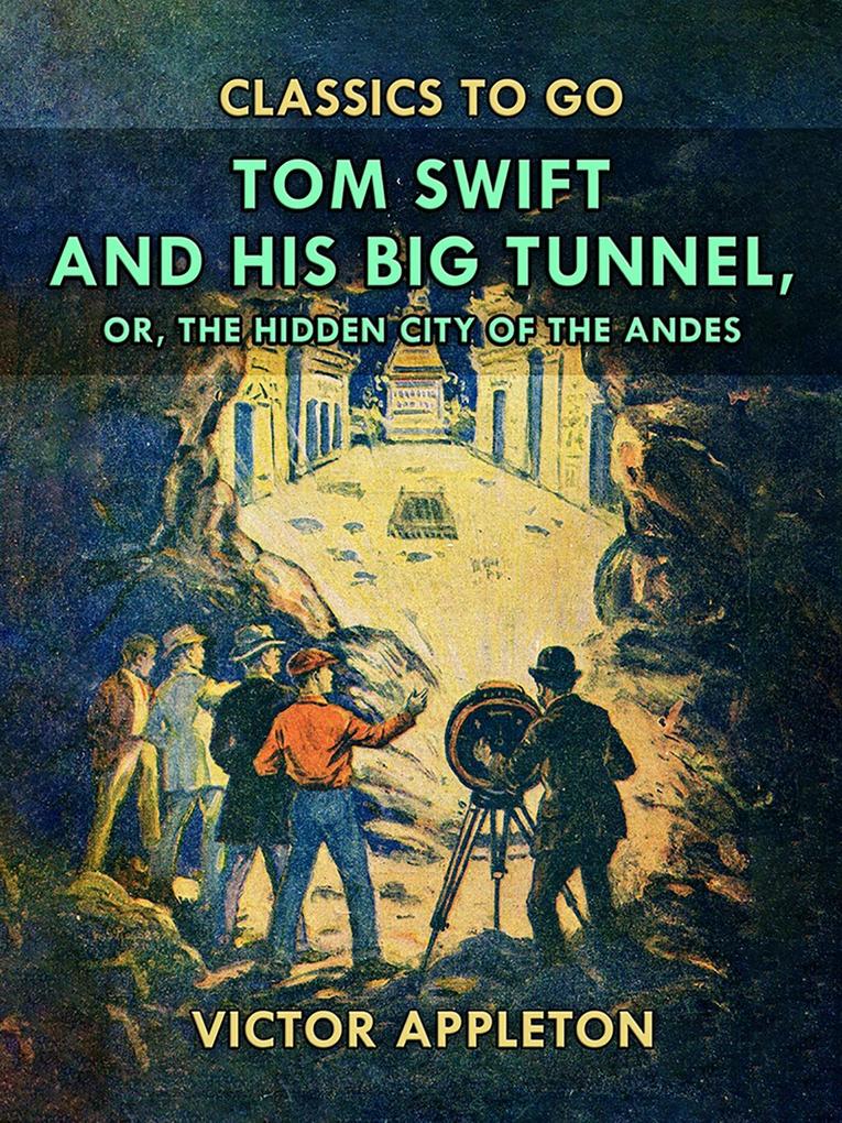 Tom Swift and His Big Tunnel or The Hidden City of the Andes