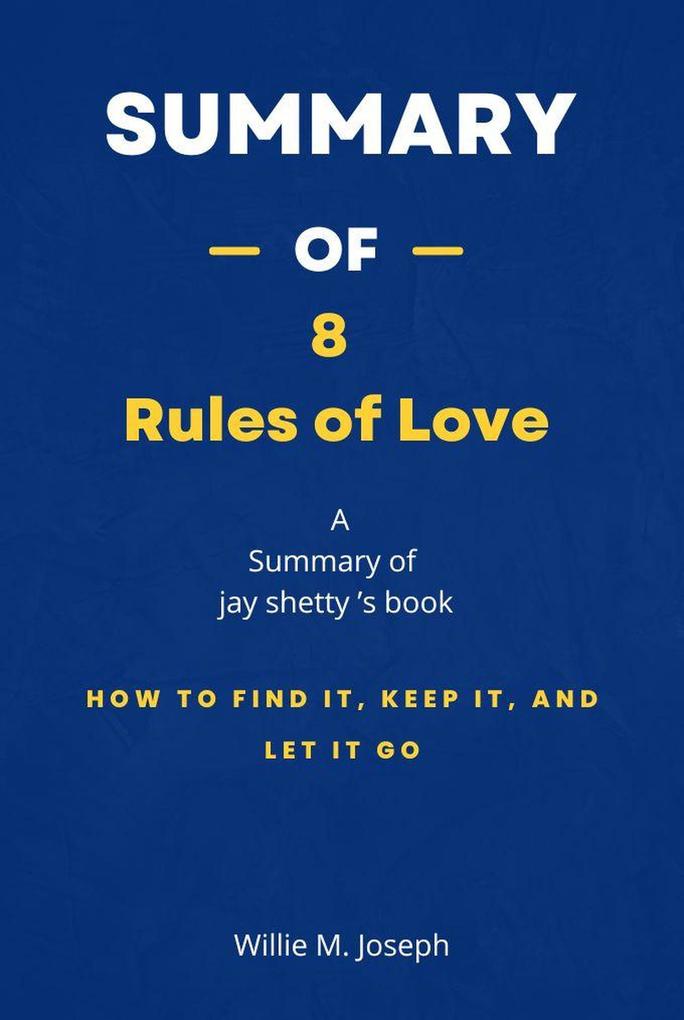 Summary of 8 Rules of Love by Jay shetty: How to Find It Keep It and Let It Go