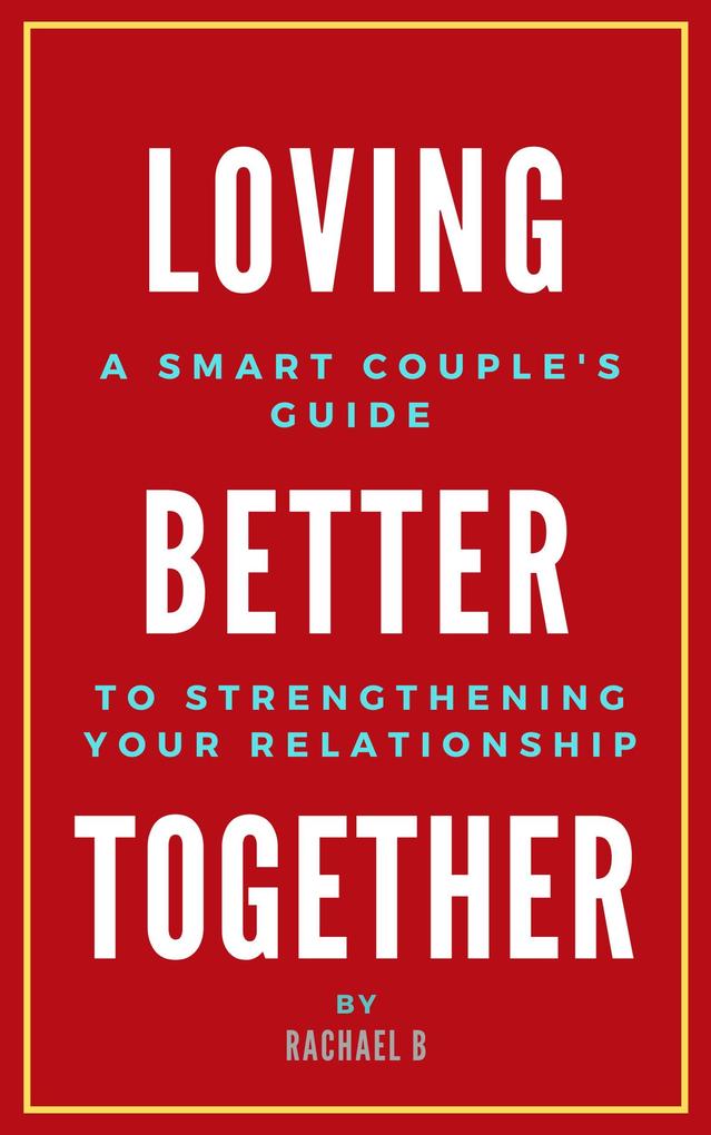 Loving Better Together: A Perfect Couple‘s Guide to Strengthening Your Relationship