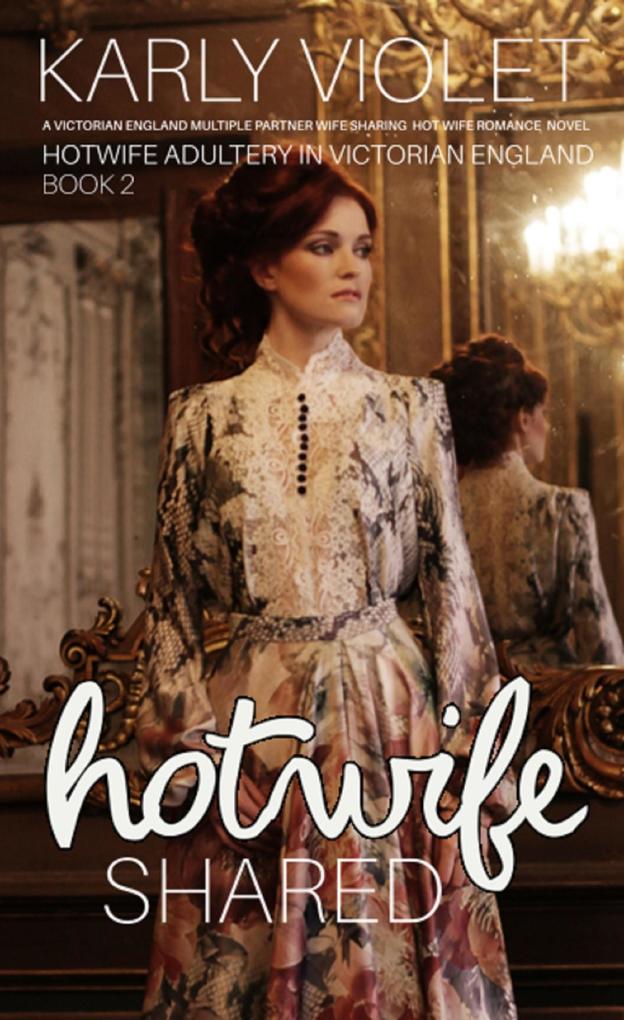 Hotwife Shared - A Victorian England Multiple Partner Wife Sharing Hot Wife Romance Novel (Hotwife Adultery In Victorian England)