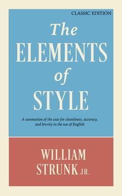 The Elements of Style: A Summation of the Case for Cleanliness Accuracy and Brevity in the Use of English (Classic Edition)