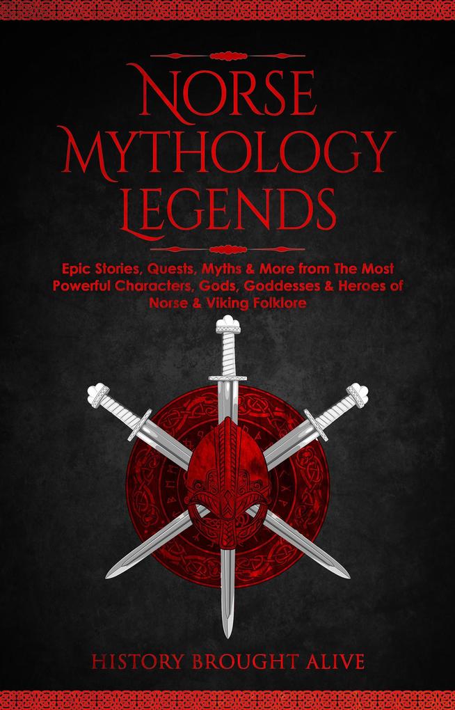 Norse Mythology Legends: Epic Stories Quests Myths & More from The Most Powerful Characters Gods Goddesses & Heroes of Norse & Viking Folklore