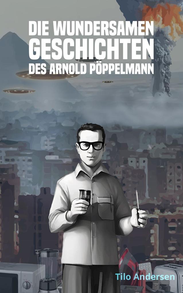 Die unglaublichen Geschichten des Arnold Pöppelmann: Die Mikrowelle
