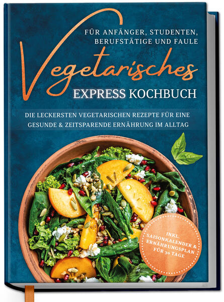 Vegetarisches Express Kochbuch für Anfänger Studenten Berufstätige und Faule: Die leckersten vegetarischen Rezepte für eine gesunde & zeitsparende Ernährung im Alltag