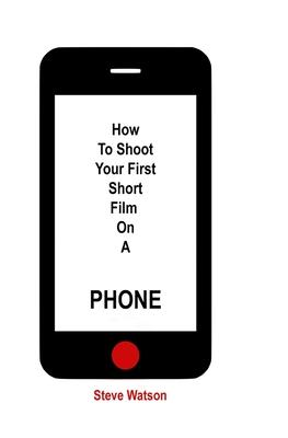 How To Shoot Your First Short Film On A Phone