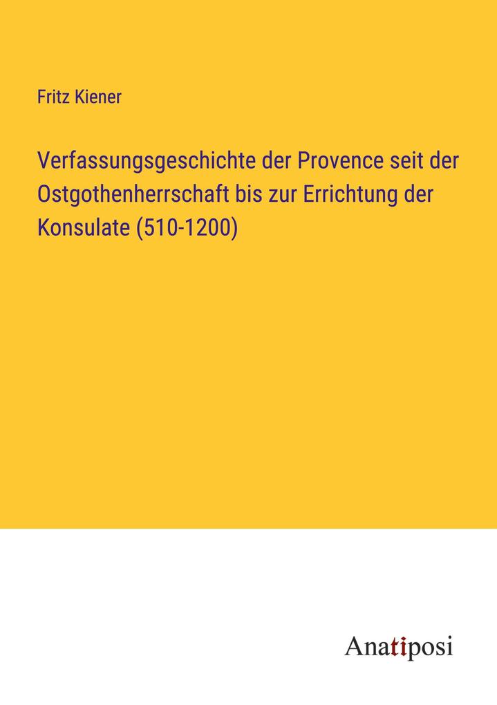 Verfassungsgeschichte der Provence seit der Ostgothenherrschaft bis zur Errichtung der Konsulate (510-1200)