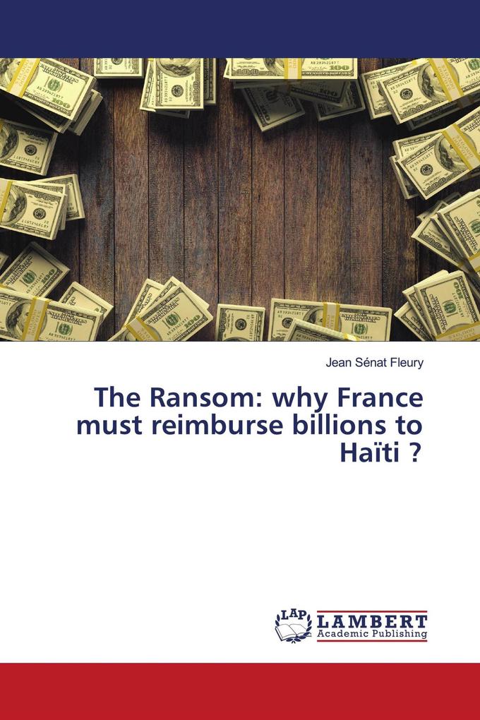 The Ransom: why France must reimburse billions to Haïti ?