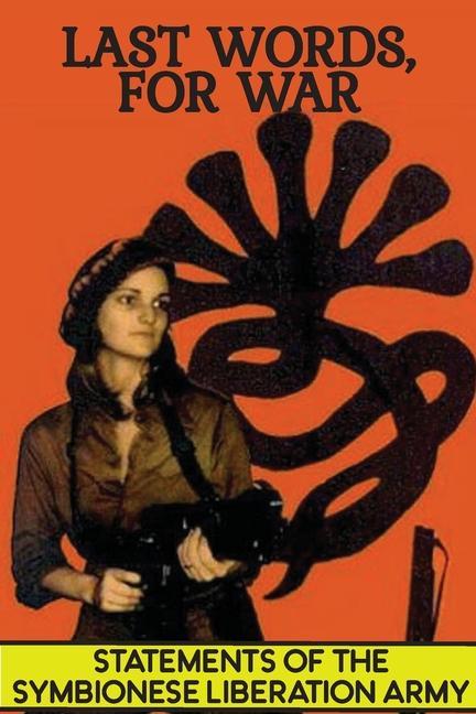 Last Words For War: Statements Of The Symbionese Liberation Army (SLA) - The Patty Hearst Kidnapping & 22 month life of the SLA