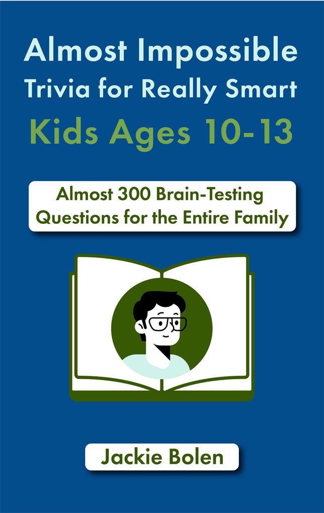 Almost Impossible Trivia for Really Smart Kids Ages 10-13: Nearly 300 Brain-Teasing Questions for the Entire Family
