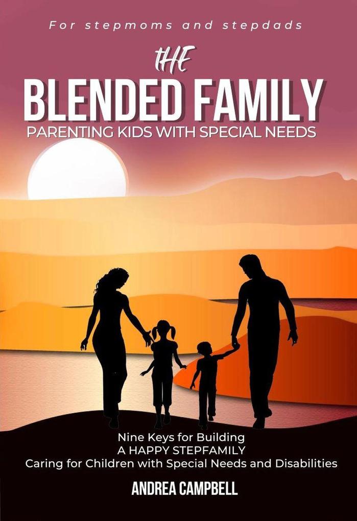 The Blended Family Parenting Kids With Special Needs: Nine Keys for Building a Happy Stepfamily Caring for Children With Special Needs and Disabilities