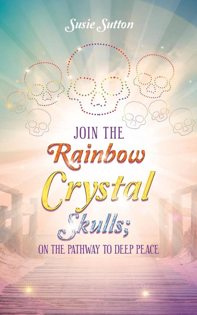 Join the Rainbow Crystal Skulls; on the Pathway to Deep Peace