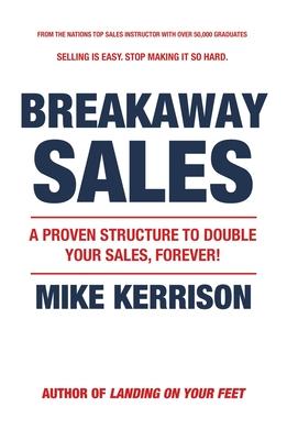Breakaway Sales: A Proven Structure to Double Your Sales FOREVER!