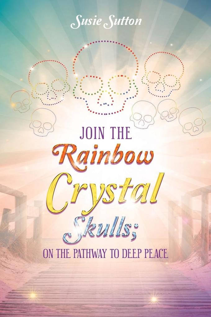 Join the Rainbow Crystal Skulls; on the Pathway to Deep Peace