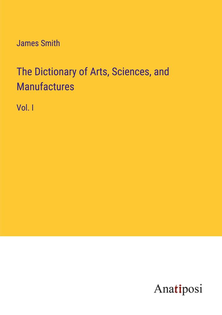 The Dictionary of Arts Sciences and Manufactures