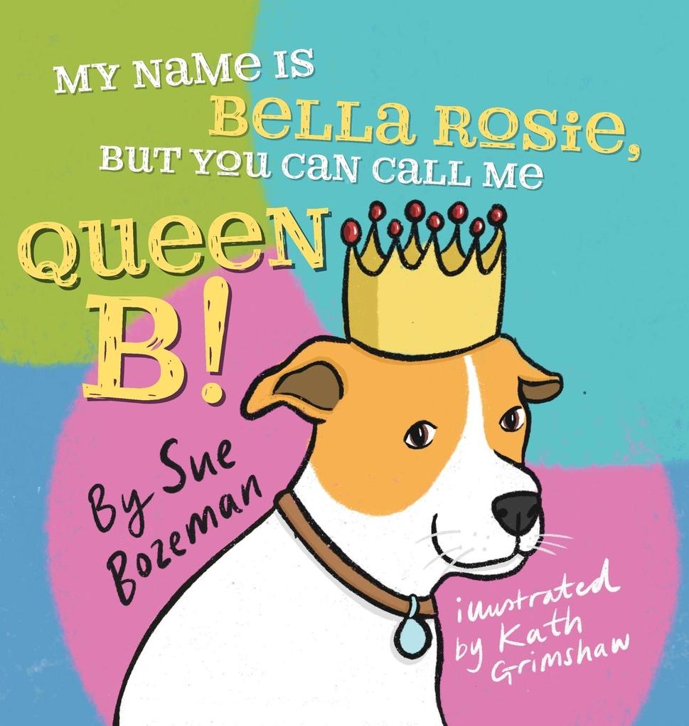 My Name Is Bella Rosie But You Can Call Me Queen B!