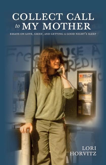 Collect Call to My Mother: Essays on Love Grief and Getting a Good Night‘s Sleep