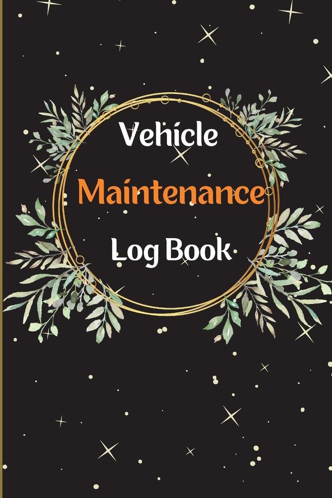 Car Maintenance Log Book: Complete Vehicle Maintenance Log Book Car Repair Journal Oil Change Log Book Vehicle and Automobile Service Engine