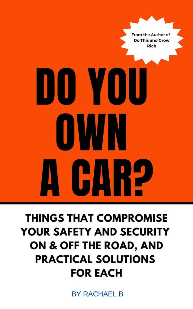 Do You Own A Car? - Things That Compromise Your Safety and Security On & Off the Road and Practical Solutions for Each