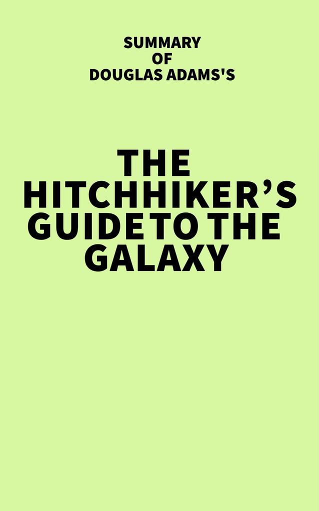 Summary of Douglas Adams‘s The Hitchhiker‘s Guide to the Galaxy