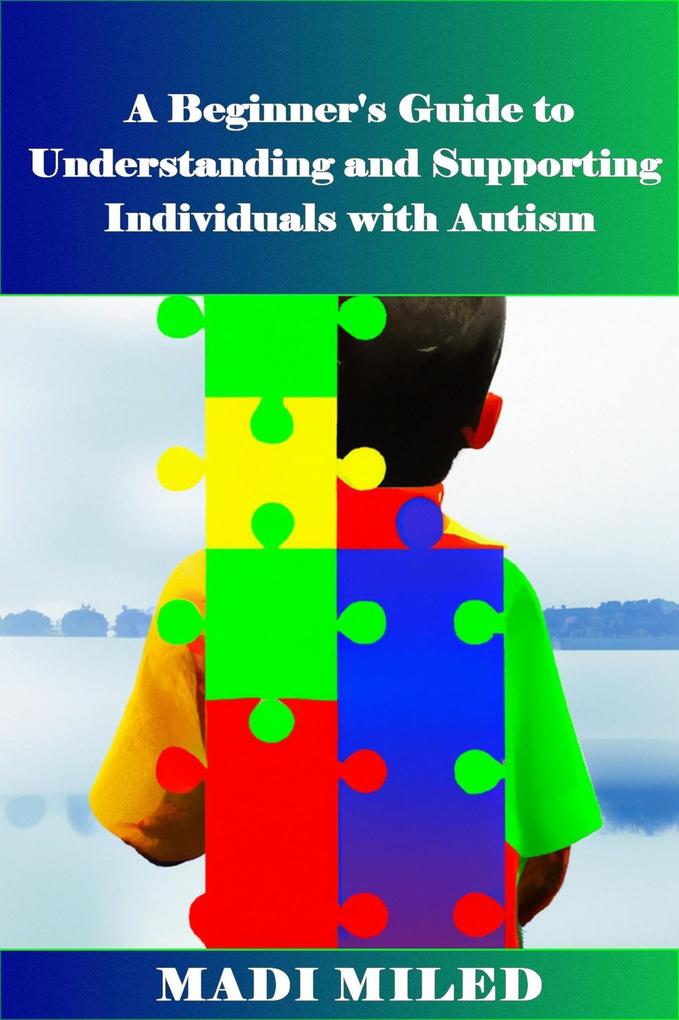 A Beginner‘s Guide to Understanding and Supporting Individuals with Autism