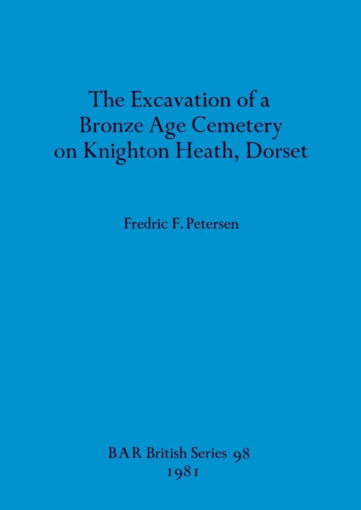 The Excavation of a Bronze Age Cemetery on Knighton Heath Dorset