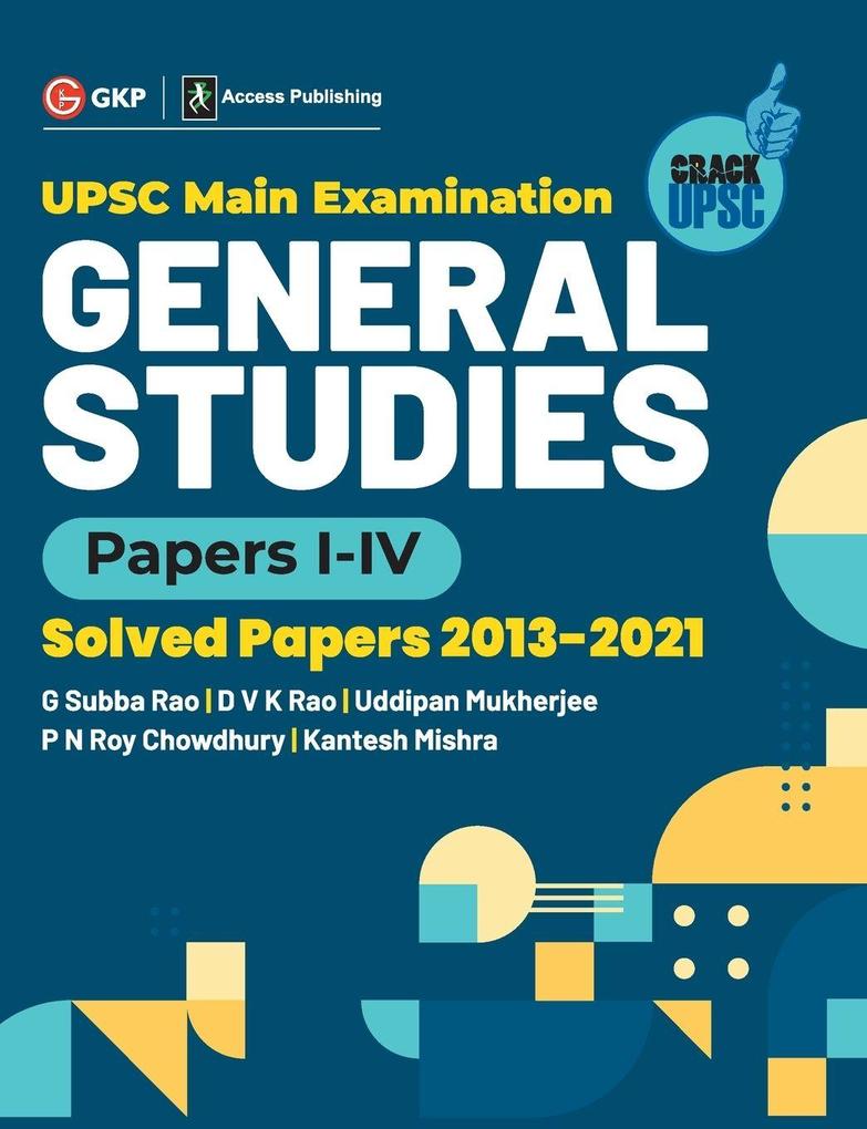 UPSC Mains 2022 General Studies Paper I-IV - S olved Papers 2013-2021 by G. Subba Rao DVK Rao Uddipan Mukherjee PN Roy Chowdhury Kantesh Mishra