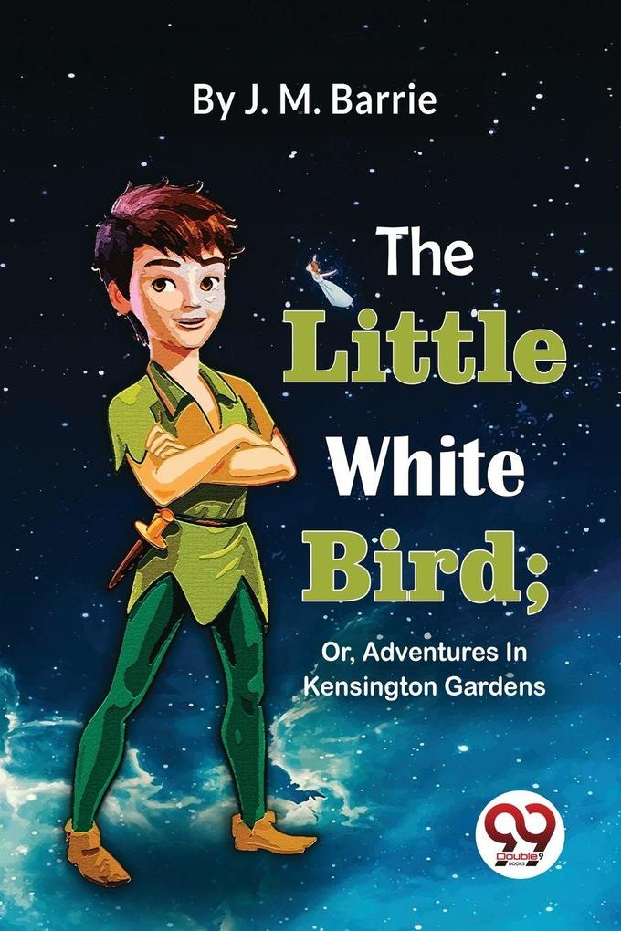 The Little White Bird; Or Adventures In Kensington Gardens