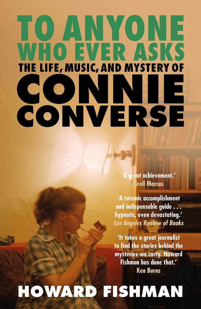 To Anyone Who Ever Asks: The Life Music and Mystery of Connie Converse