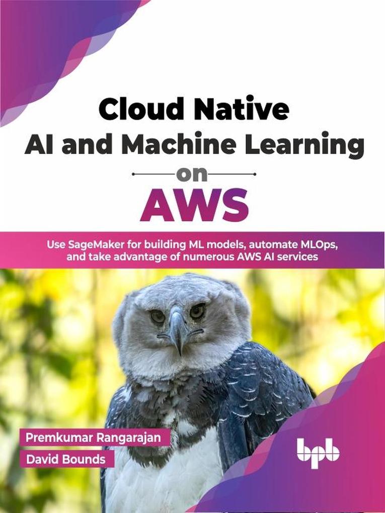 Cloud Native AI and Machine Learning on AWS: Use SageMaker for building ML models automate MLOps and take advantage of numerous AWS AI services (English Edition)