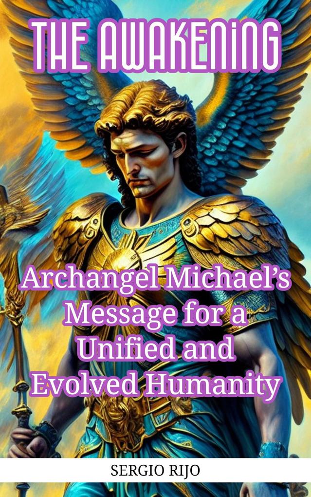 The Awakening: Archangel Michael‘s Message for a Unified and Evolved Humanity