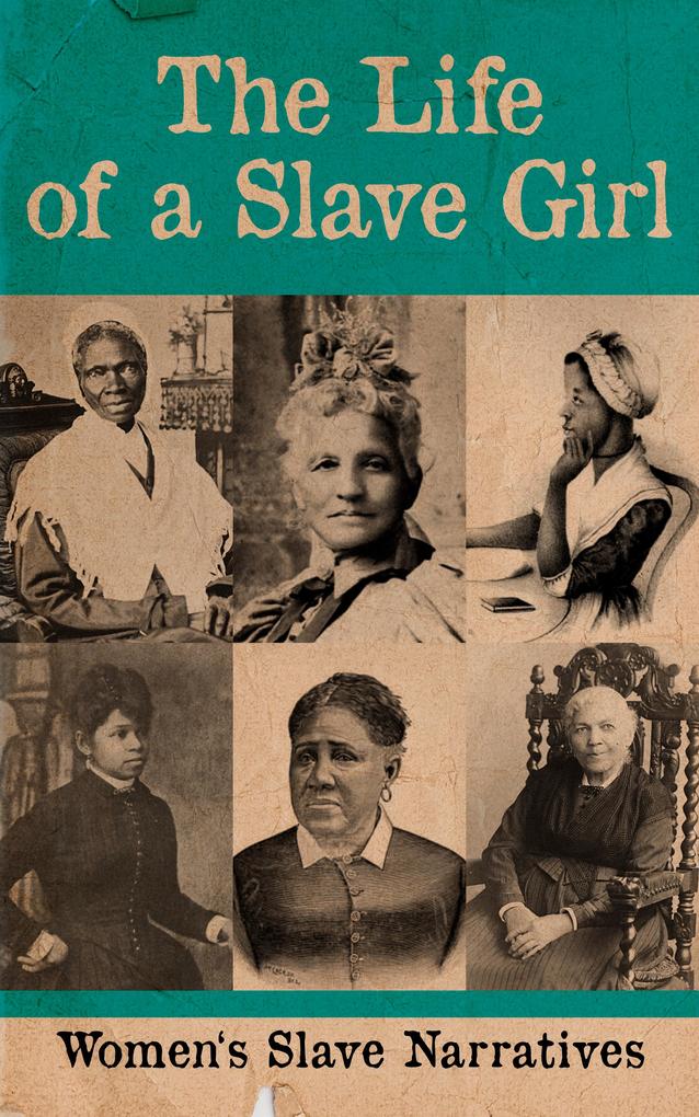The Life of a Slave Girl - Women‘s Slave Narratives