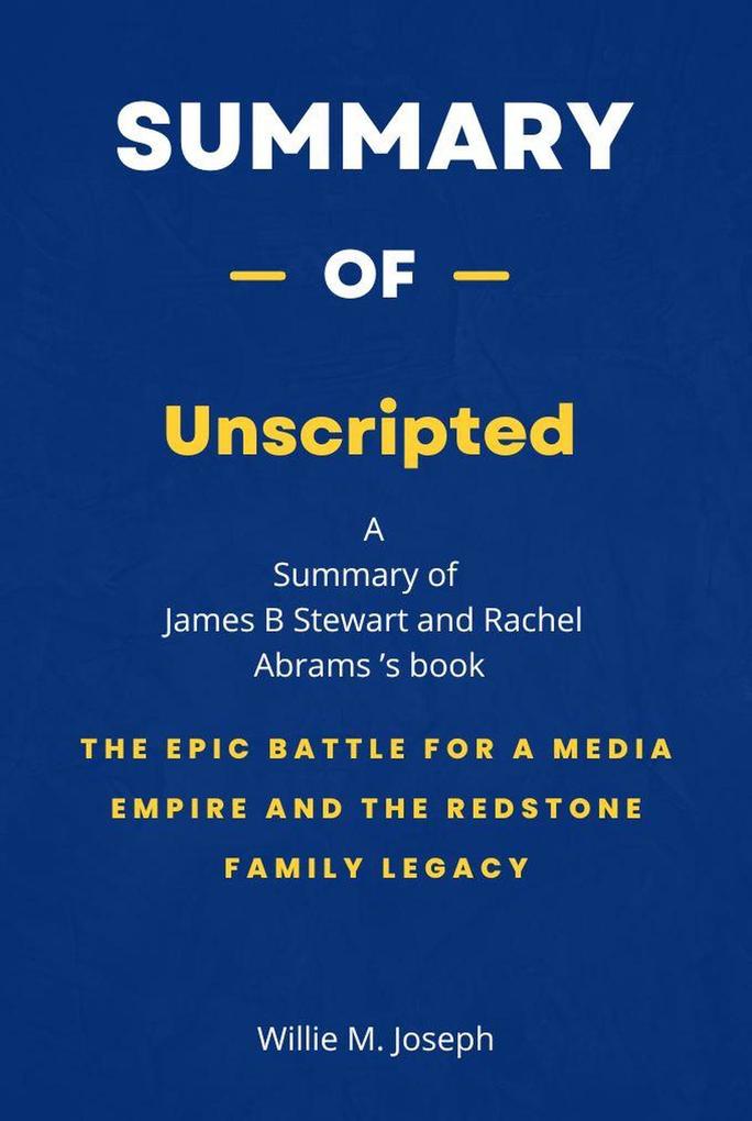 Summary of Unscripted by James B Stewart and Rachel Abrams: The Epic Battle for a Media Empire and the Redstone Family Legacy