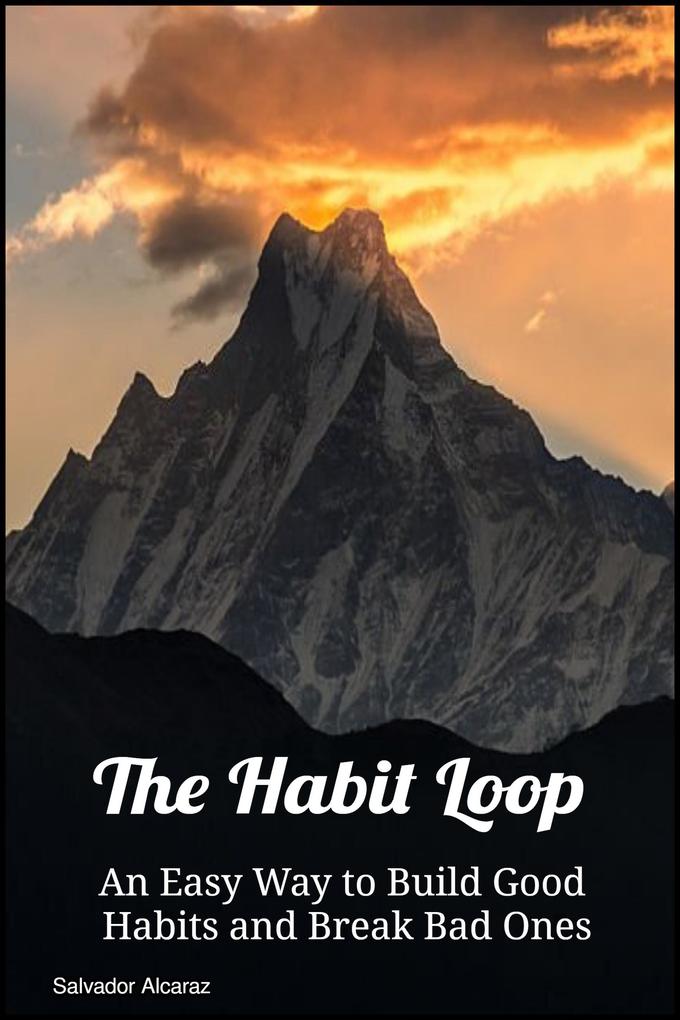 The Habit Loop: An Easy Way to Build Good Habits and Break Bad Ones