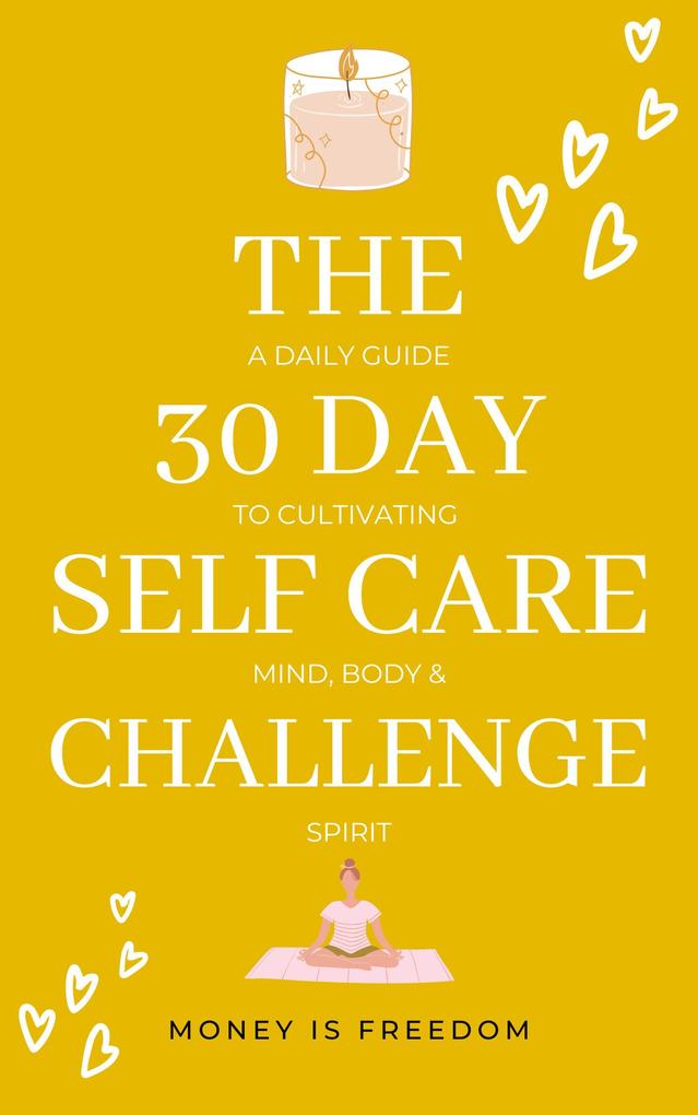 The 30-Day Self-Care Challenge: A Daily Guide to Cultivating Mind Body and Spirit