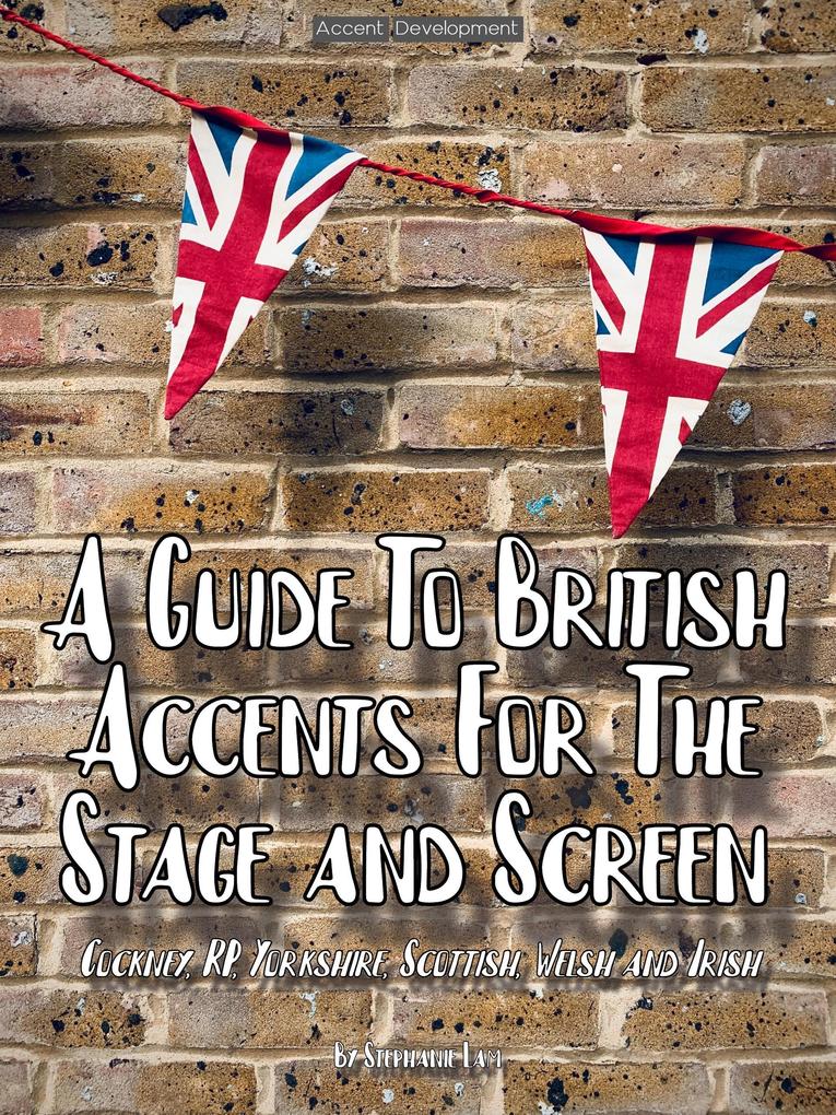 A Guide To British Accents For The Stage and Screen - Cockney RP Yorkshire Scottish Welsh and Irish