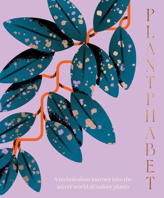 Plantphabet: A Stunningly Illustrated A-Z Celebration of Popular Indoor Plants for Fans of Plant Society Leaf Supply and Plantopedia