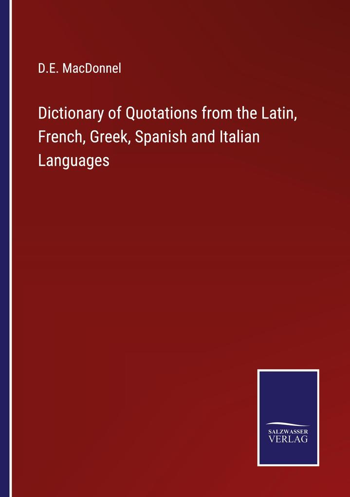 Dictionary of Quotations from the Latin French Greek Spanish and Italian Languages