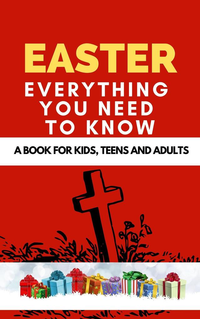 Easter: Everything You Need to Know ( A Book for Kids Teens and Adults )