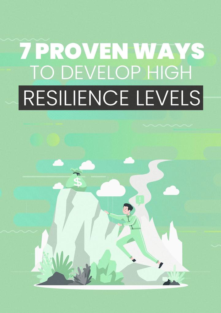 7 Proven Ways to Develop High Resilience Levels