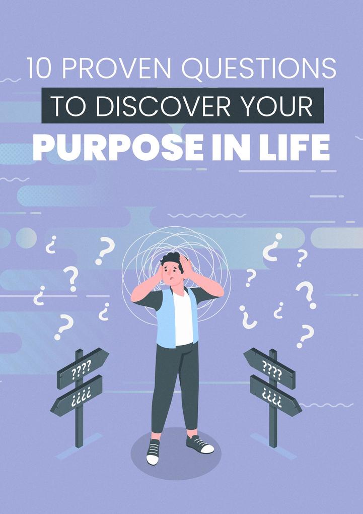 10 Proven Questions To Discover Your Purpose In Life