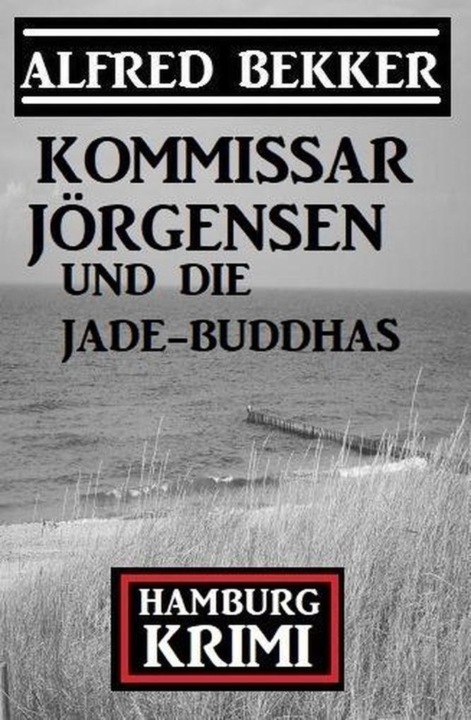Kommissar Jörgensen und die Jade-Buddhas: Kommissar Jörgensen Hamburg Krimi