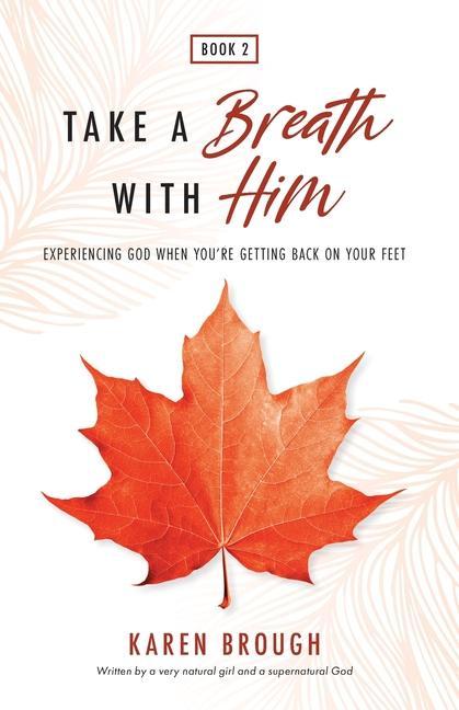 Take A Breath With Him - Experiencing God When You‘re Getting Back On Your Feet