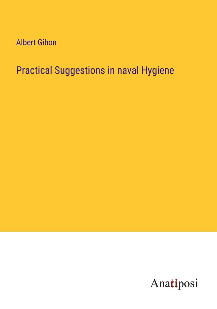 Practical Suggestions in naval Hygiene