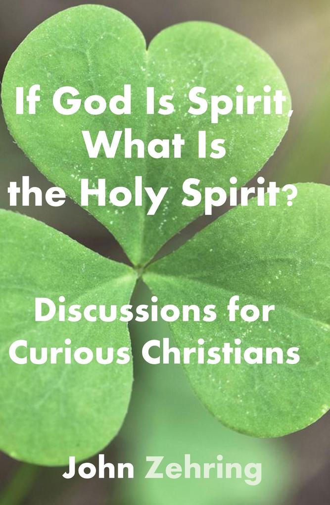 If God Is Spirit What Is the Holy Spirit? Discussions for Curious Christians (Conversations for Curious Christians)
