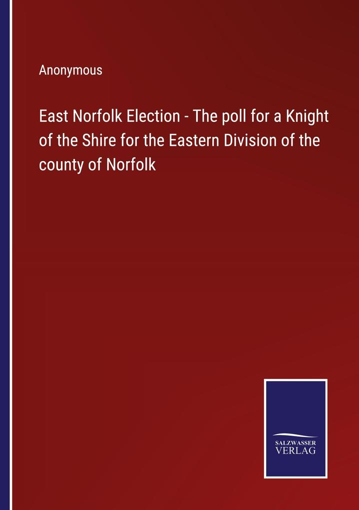 East Norfolk Election - The poll for a Knight of the Shire for the Eastern Division of the county of Norfolk