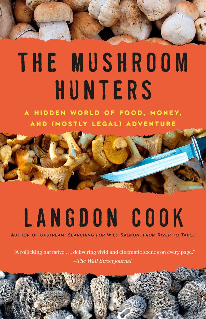 The Mushroom Hunters: A Hidden World of Food Money and (Mostly Legal) Adventure