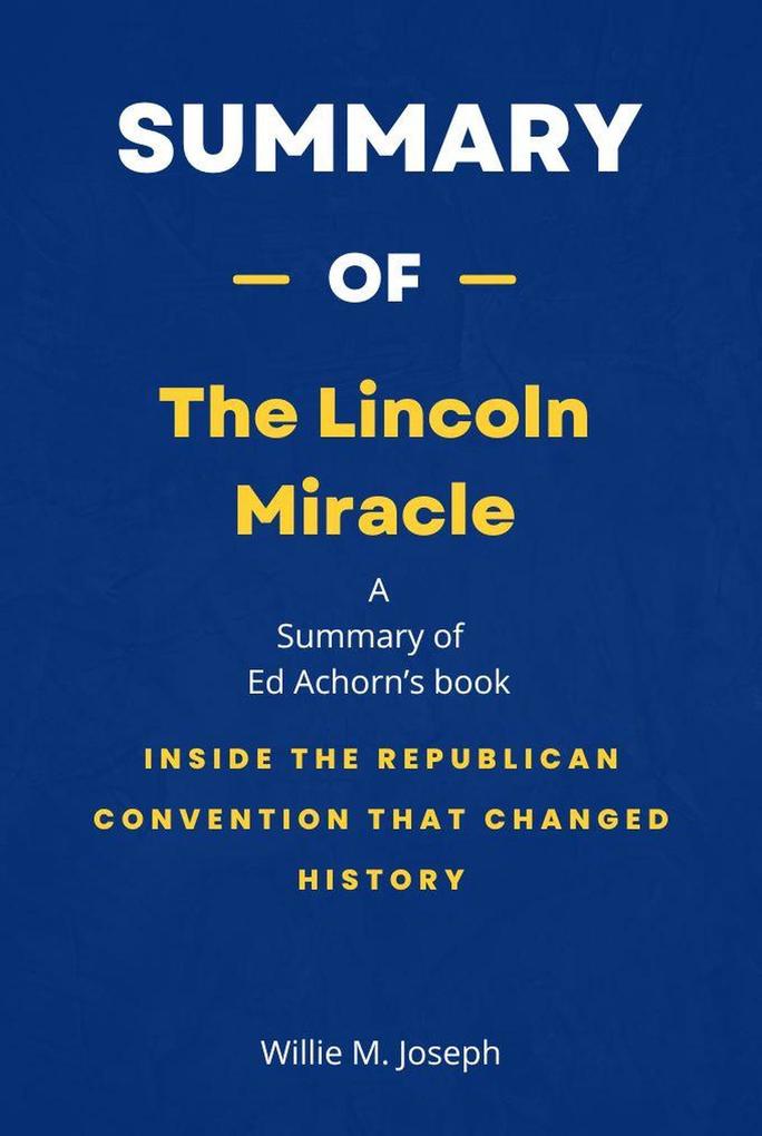 Summary of The Lincoln Miracle by Ed Achorn: Inside the Republican Convention That Changed History