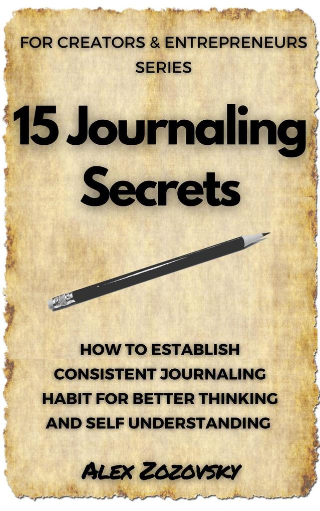 15 Journaling Secrets (Journaling For Entrepreneurs and Creatives #1)